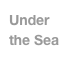 Under the Sea